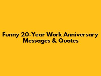 Funny 20-Year Work Anniversary Messages & Quotes