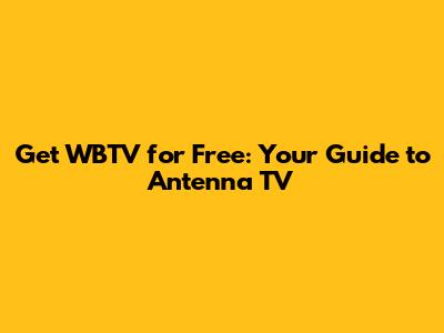 Get WBTV for Free: Your Guide to Antenna TV