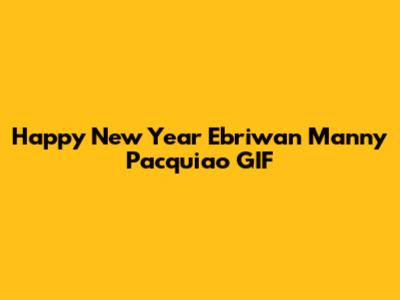 Happy New Year Ebriwan Manny Pacquiao GIF