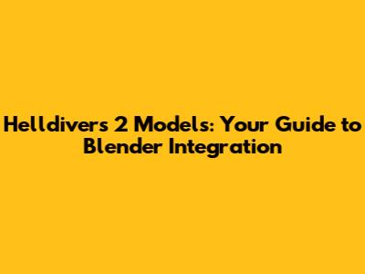 Helldivers 2 Models: Your Guide to Blender Integration