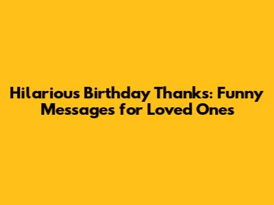 Hilarious Birthday Thanks: Funny Messages for Loved Ones