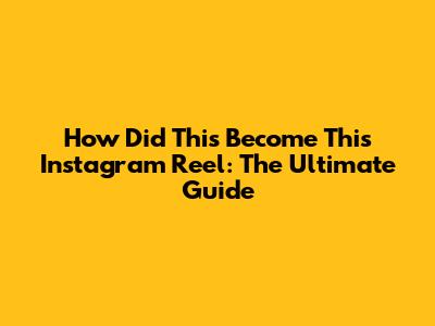 How Did This Become This Instagram Reel: The Ultimate Guide