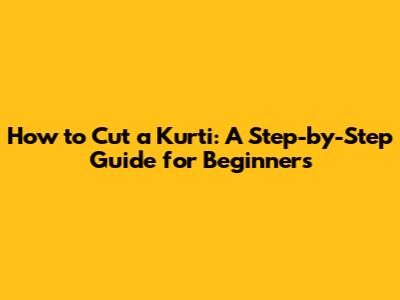 How to Cut a Kurti: A Step-by-Step Guide for Beginners