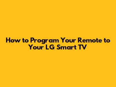How to Program Your Remote to Your LG Smart TV