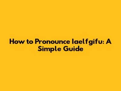 How to Pronounce Iaelfgifu: A Simple Guide