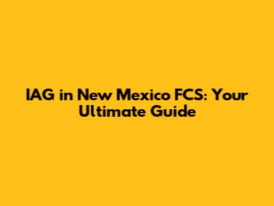 IAG in New Mexico FCS: Your Ultimate Guide