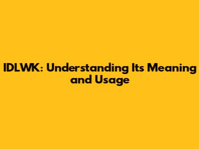 IDLWK: Understanding Its Meaning and Usage