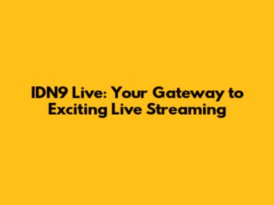 IDN9 Live: Your Gateway to Exciting Live Streaming