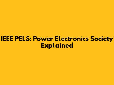 IEEE PELS: Power Electronics Society Explained