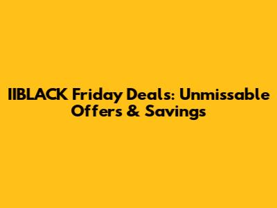 IIBLACK Friday Deals: Unmissable Offers & Savings