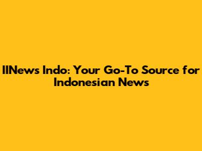 IINews Indo: Your Go-To Source for Indonesian News