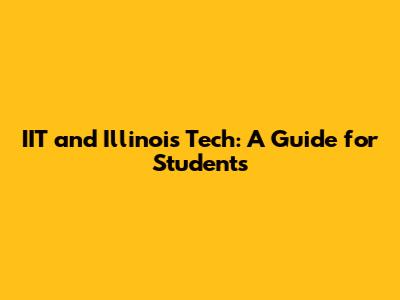 IIT and Illinois Tech: A Guide for Students