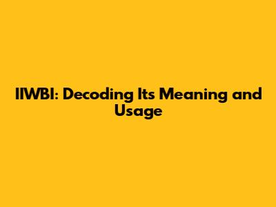IIWBI: Decoding Its Meaning and Usage