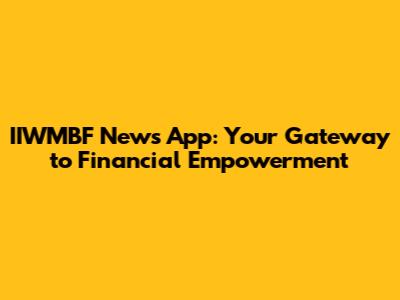 IIWMBF News App: Your Gateway to Financial Empowerment