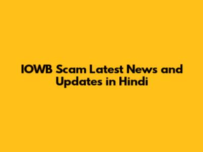 IOWB Scam Latest News and Updates in Hindi