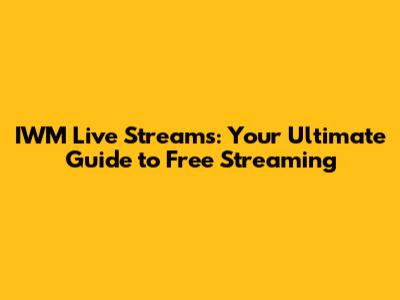 IWM Live Streams: Your Ultimate Guide to Free Streaming