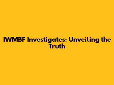 IWMBF Investigates: Unveiling the Truth