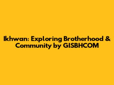 Ikhwan: Exploring Brotherhood & Community by GISBHCOM