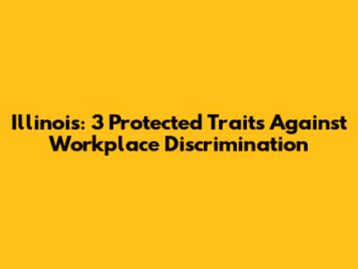 Illinois: 3 Protected Traits Against Workplace Discrimination