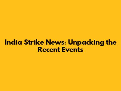 India Strike News: Unpacking the Recent Events