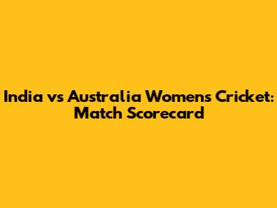 India vs Australia Women's Cricket: Match Scorecard