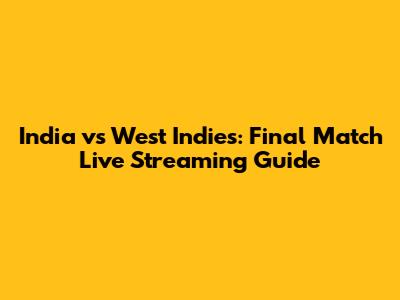 India vs West Indies: Final Match Live Streaming Guide