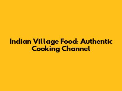 Indian Village Food: Authentic Cooking Channel