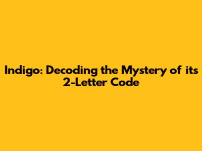 Indigo: Decoding the Mystery of its 2-Letter Code