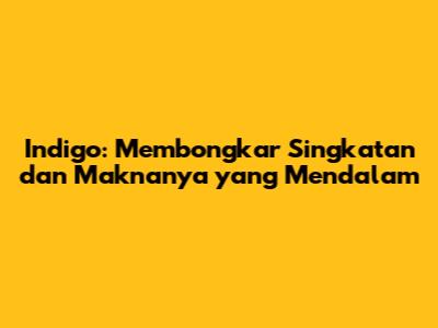 Indigo: Membongkar Singkatan dan Maknanya yang Mendalam