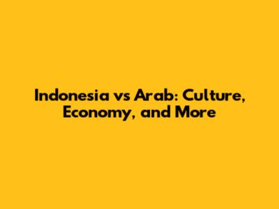 Indonesia vs Arab: Culture, Economy, and More