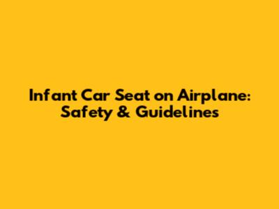 Infant Car Seat on Airplane: Safety & Guidelines
