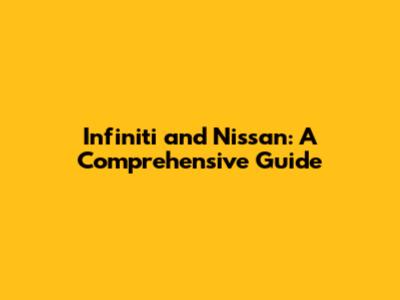 Infiniti and Nissan: A Comprehensive Guide