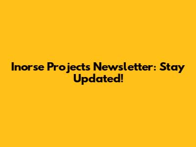 Inorse Projects Newsletter: Stay Updated!