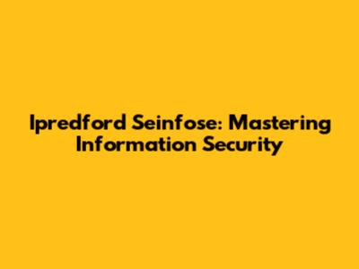 Ipredford Seinfose: Mastering Information Security