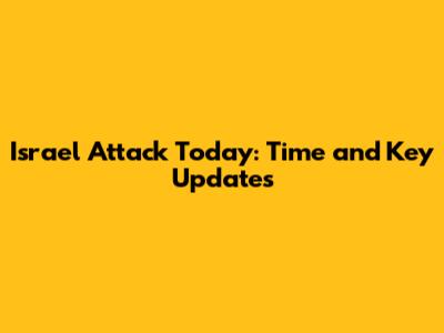Israel Attack Today: Time and Key Updates