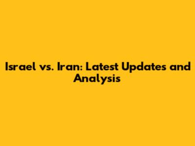 Israel vs. Iran: Latest Updates and Analysis