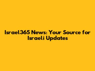 Israel365 News: Your Source for Israeli Updates