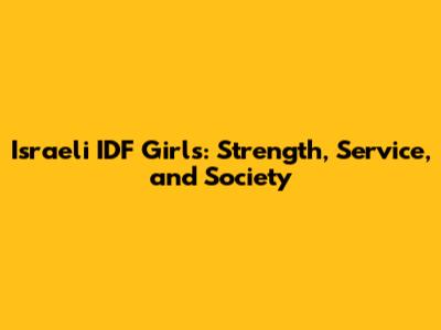 Israeli IDF Girls: Strength, Service, and Society