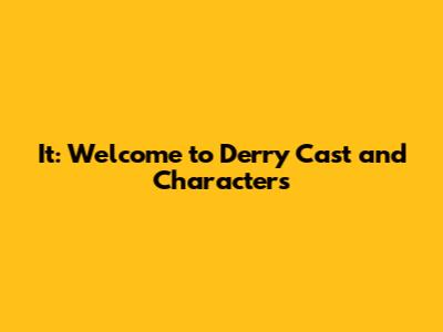 It: Welcome to Derry Cast and Characters