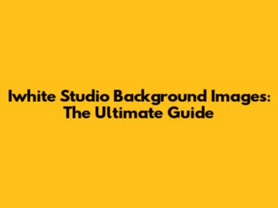Iwhite Studio Background Images: The Ultimate Guide