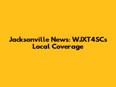 Jacksonville News: WJXT4SC's Local Coverage
