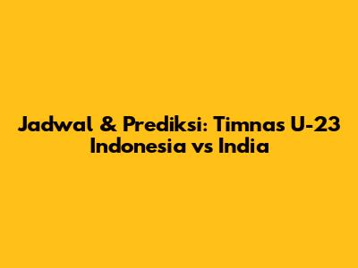 Jadwal & Prediksi: Timnas U-23 Indonesia vs India