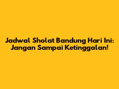 Jadwal Sholat Bandung Hari Ini: Jangan Sampai Ketinggalan!