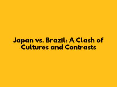 Japan vs. Brazil: A Clash of Cultures and Contrasts
