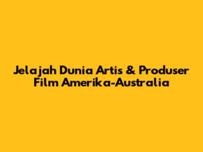 Jelajah Dunia Artis & Produser Film Amerika-Australia