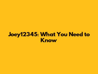 Joey12345: What You Need to Know