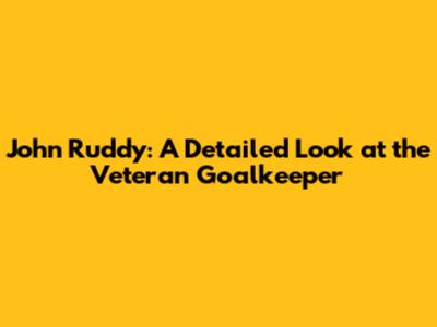 John Ruddy: A Detailed Look at the Veteran Goalkeeper