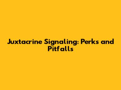 Juxtacrine Signaling: Perks and Pitfalls