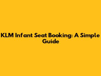 KLM Infant Seat Booking: A Simple Guide