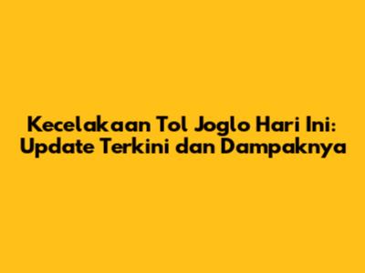 Kecelakaan Tol Joglo Hari Ini: Update Terkini dan Dampaknya